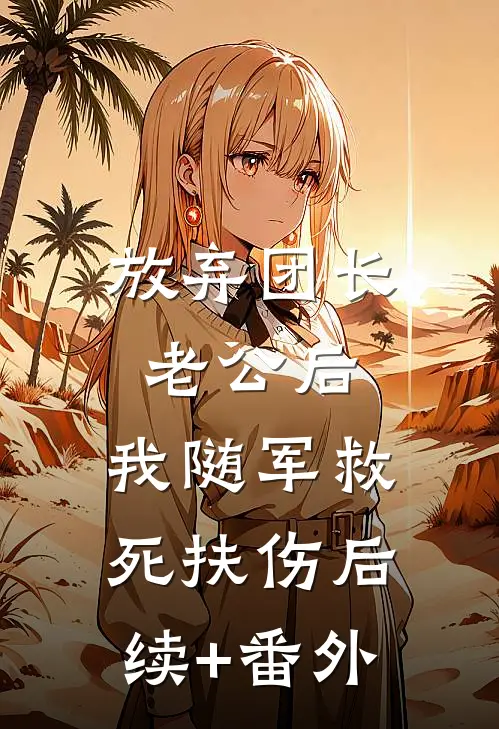 放弃团长老公后，我随军救死扶伤后续+番外