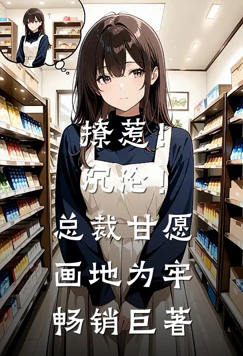 撩惹！沉沦！总裁甘愿画地为牢畅销巨著