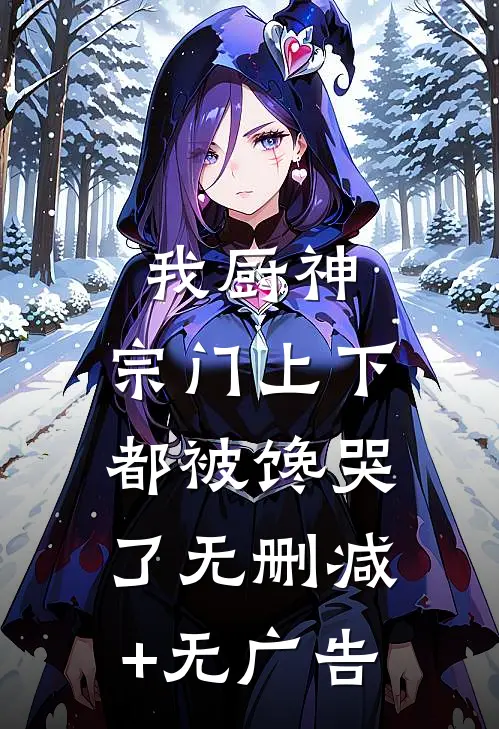 我厨神，宗门上下都被馋哭了无删减+无广告