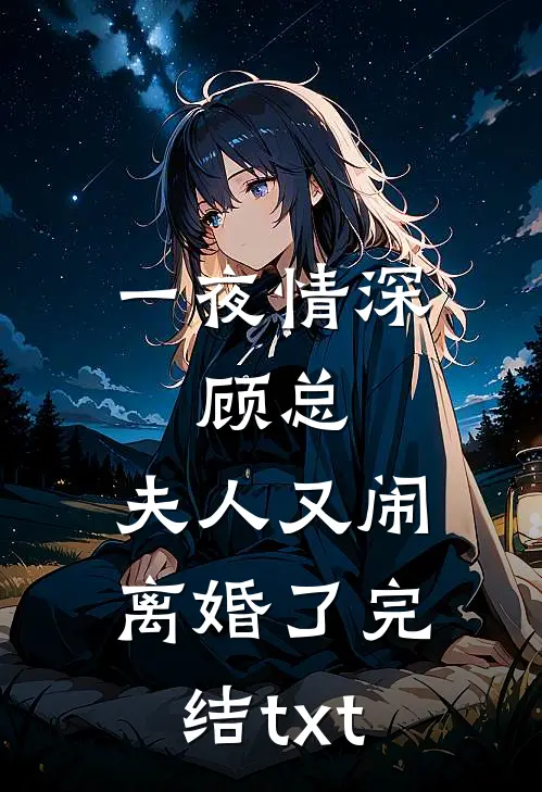 一夜情深：顾总，夫人又闹离婚了完结txt
