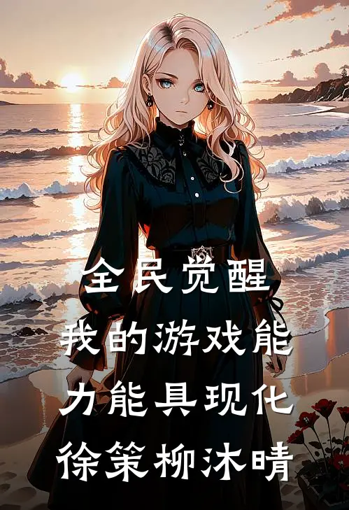 全民觉醒：我的游戏能力能具现化徐策柳沐晴