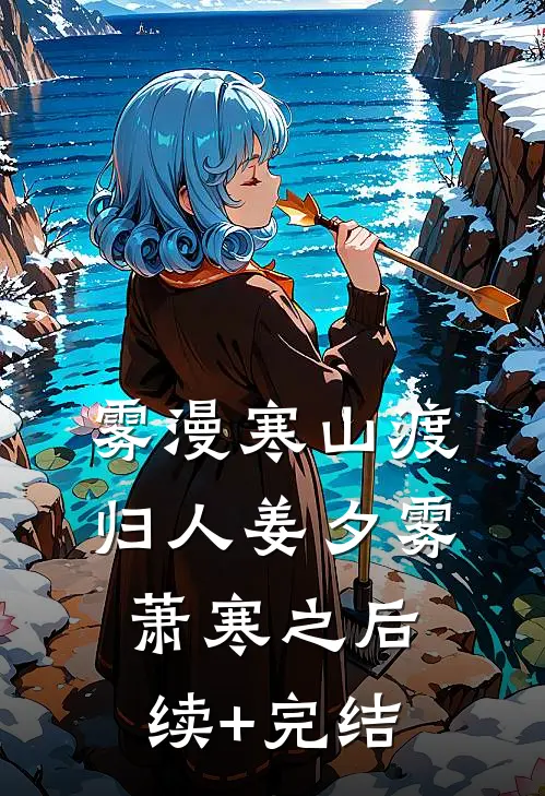 雾漫寒山渡归人姜夕雾萧寒之后续+完结