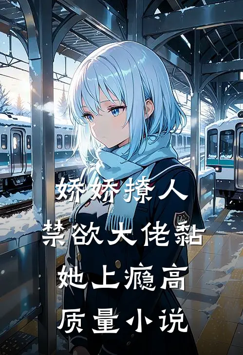 娇娇撩人，禁欲大佬黏她上瘾高质量小说