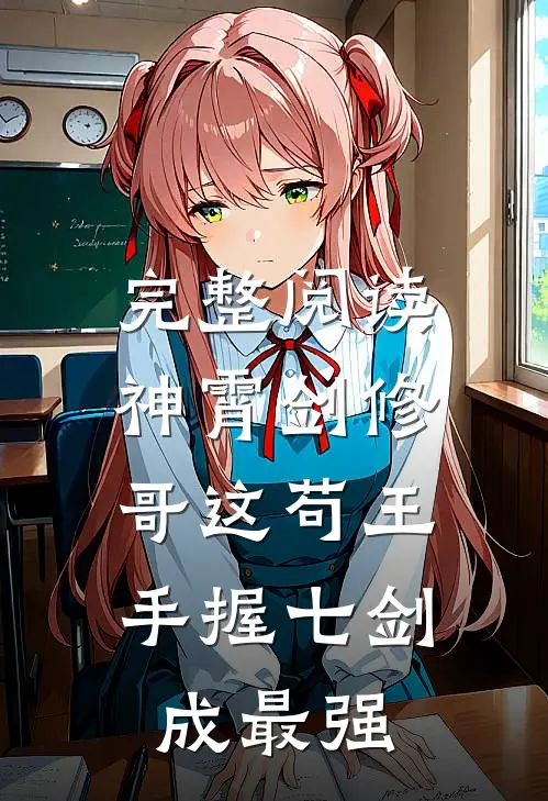 完整阅读神霄剑修：哥这苟王手握七剑成最强