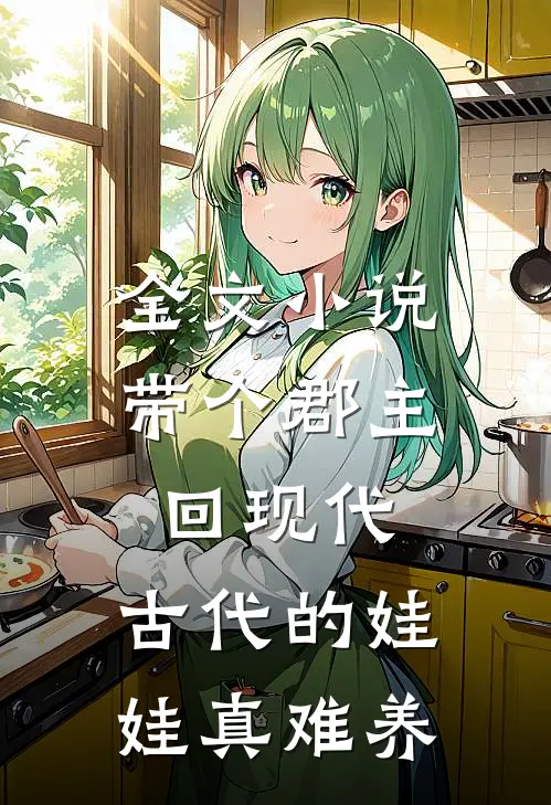 全文小说带个郡主回现代:古代的娃娃真难养