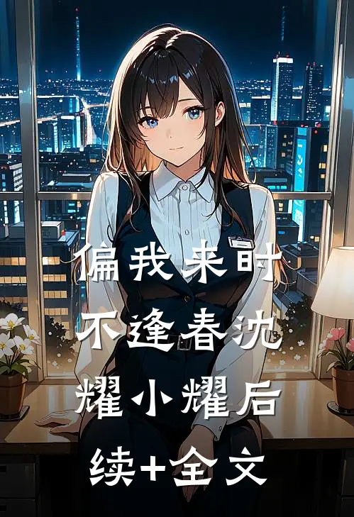 偏我来时不逢春沈耀小耀后续+全文