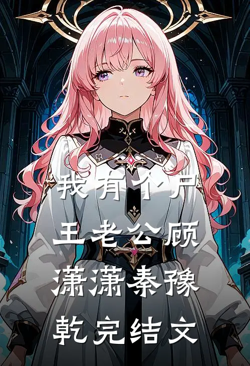 我有个尸王老公顾潇潇秦豫乾完结文