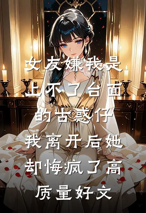 女友嫌我是上不了台面的古惑仔，我离开后她却悔疯了高质量好文