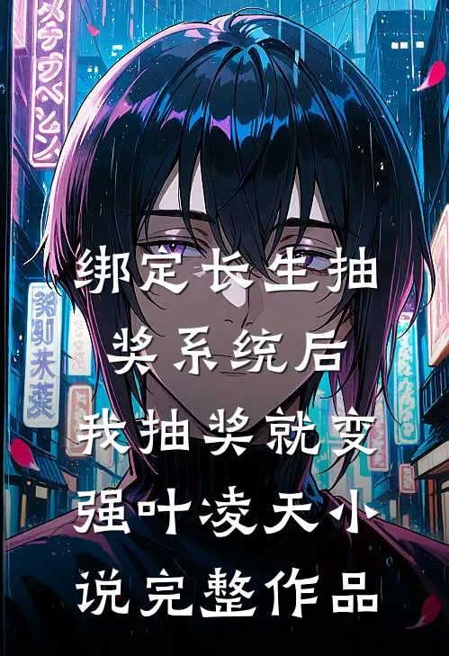 绑定长生抽奖系统后,我抽奖就变强叶凌天小说完整作品