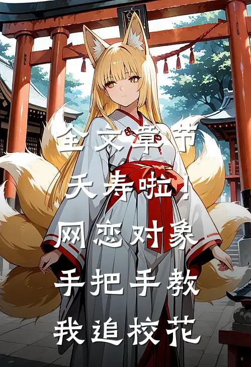 全文章节夭寿啦！网恋对象手把手教我追校花