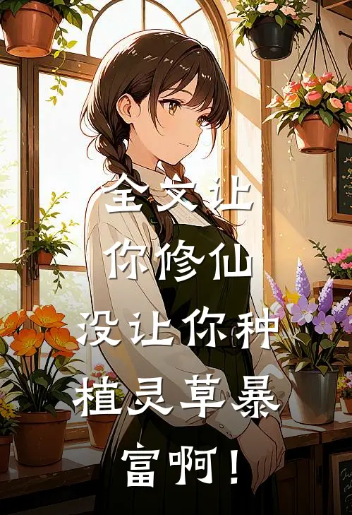 全文让你修仙，没让你种植灵草暴富啊！