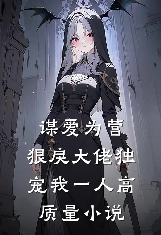 谋爱为营：狠戾大佬独宠我一人高质量小说