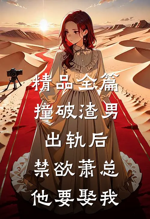 精品全篇撞破渣男出轨后，禁欲萧总他要娶我