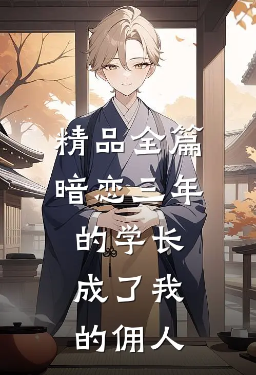 精品全篇暗恋三年的学长，成了我的佣人
