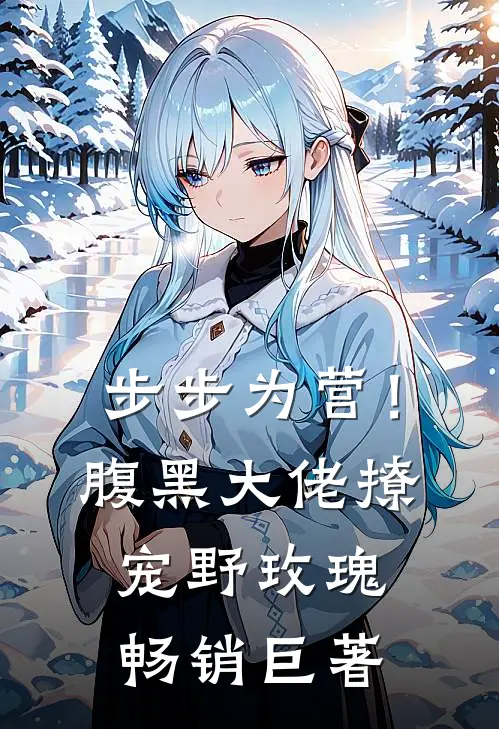 步步为营！腹黑大佬撩宠野玫瑰畅销巨著