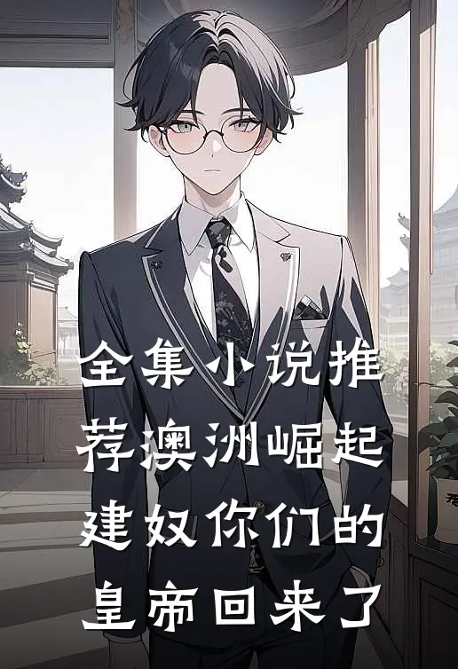 全集小说推荐澳洲崛起：建奴你们的皇帝回来了