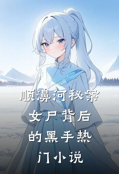 顺濞河秘案：女尸背后的黑手热门小说