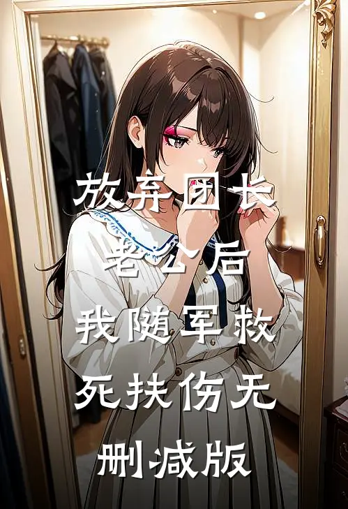 放弃团长老公后，我随军救死扶伤无删减版