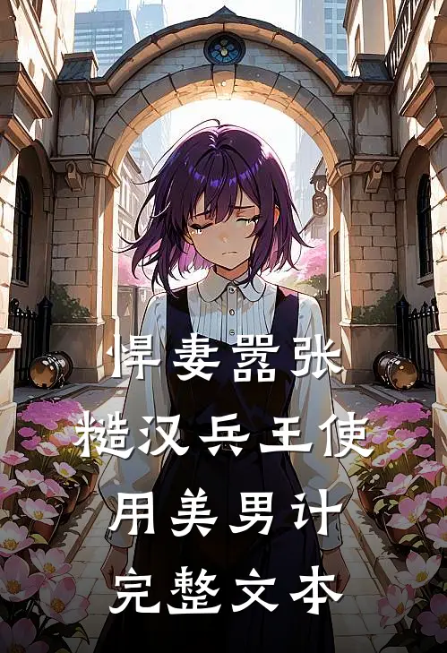 悍妻嚣张，糙汉兵王使用美男计完整文本