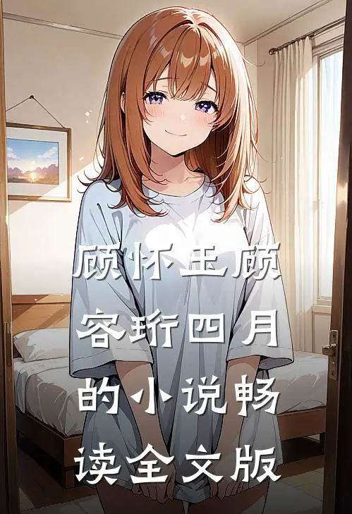 顾怀玉顾容珩四月的小说畅读全文版