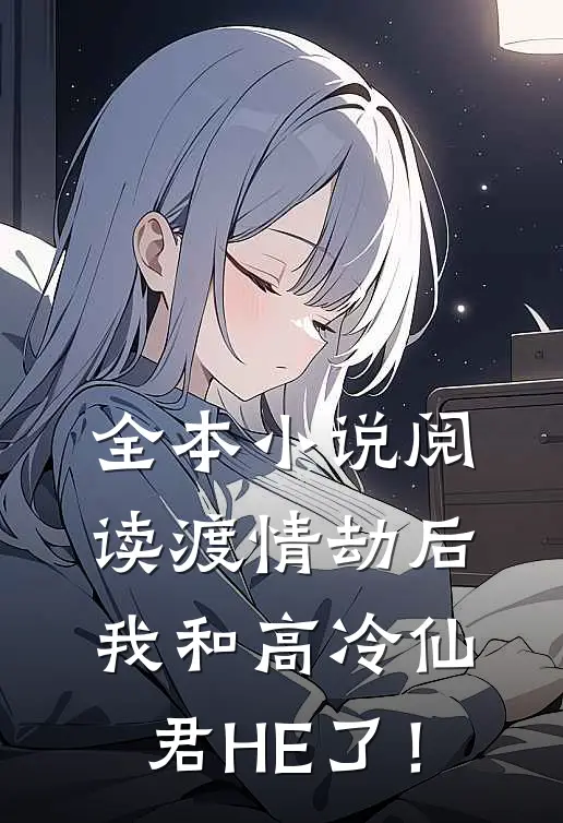 全本小说阅读渡情劫后，我和高冷仙君HE了！