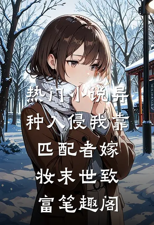 热门小说异种入侵我靠匹配者嫁妆末世致富笔趣阁