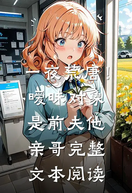一夜荒唐！暧昧对象是前夫他亲哥完整文本阅读