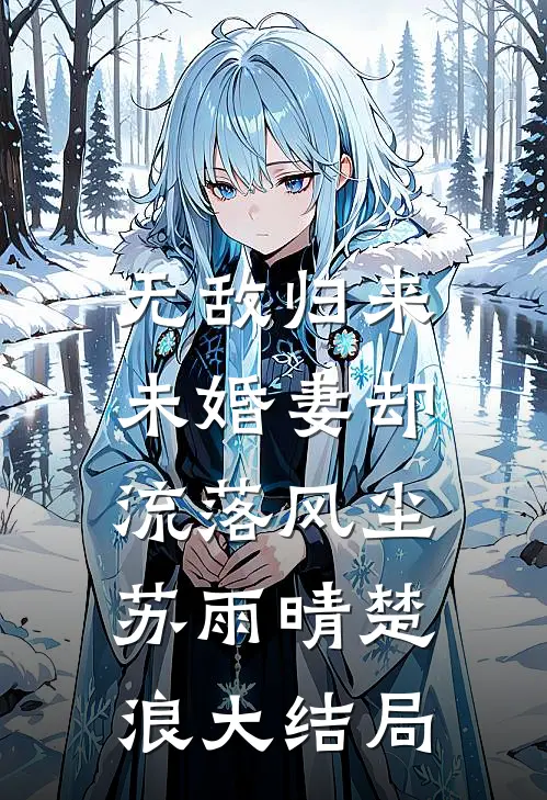 无敌归来，未婚妻却流落风尘苏雨晴楚浪大结局