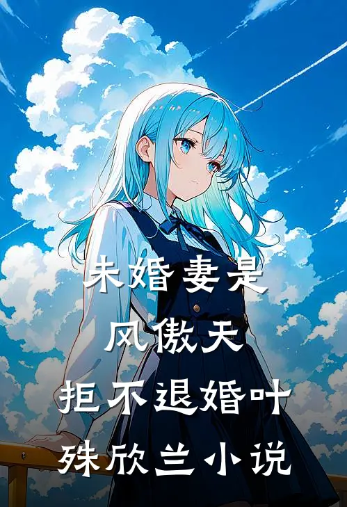 未婚妻是风傲天，拒不退婚叶殊欣兰小说