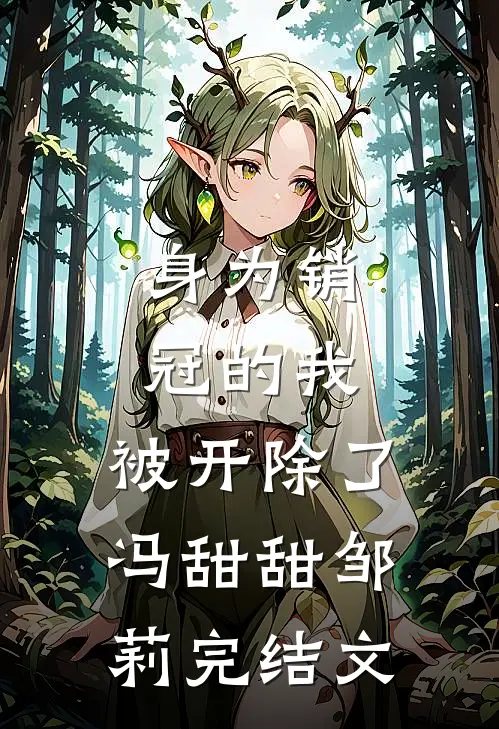 身为销冠的我，被开除了冯甜甜邹莉完结文