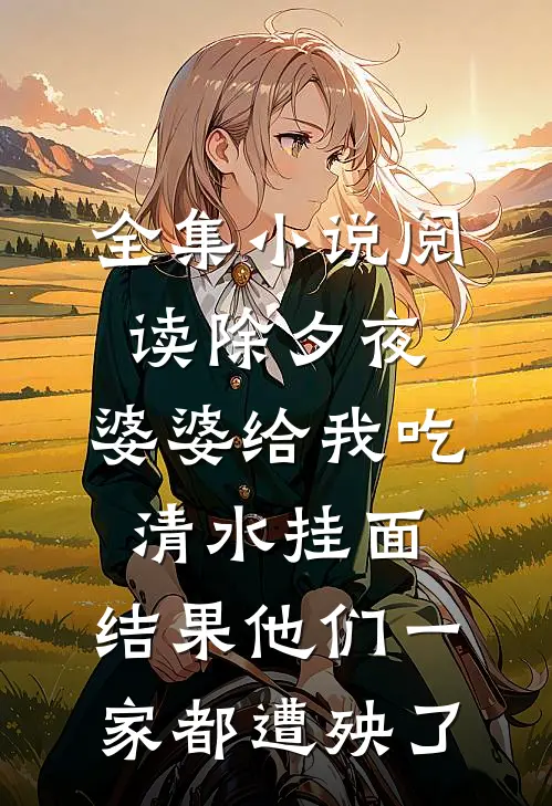 全集小说阅读除夕夜，婆婆给我吃清水挂面，结果他们一家都遭殃了