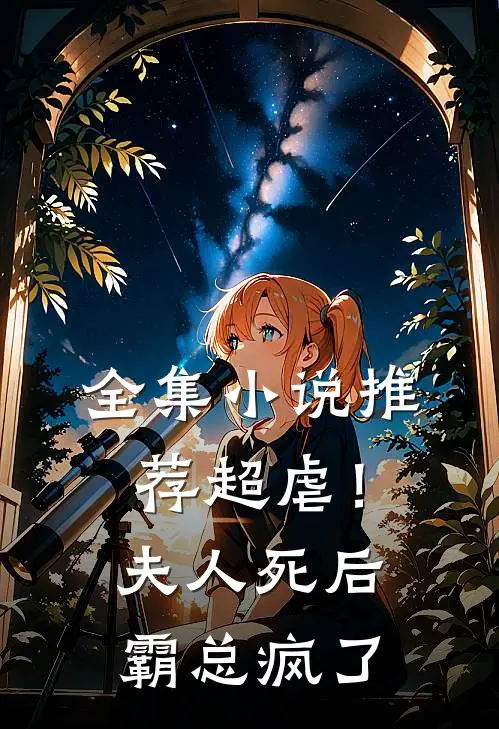 全集小说推荐超虐！夫人死后，霸总疯了