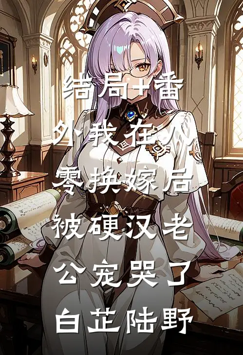 结局+番外我在八零换嫁后，被硬汉老公宠哭了白芷陆野