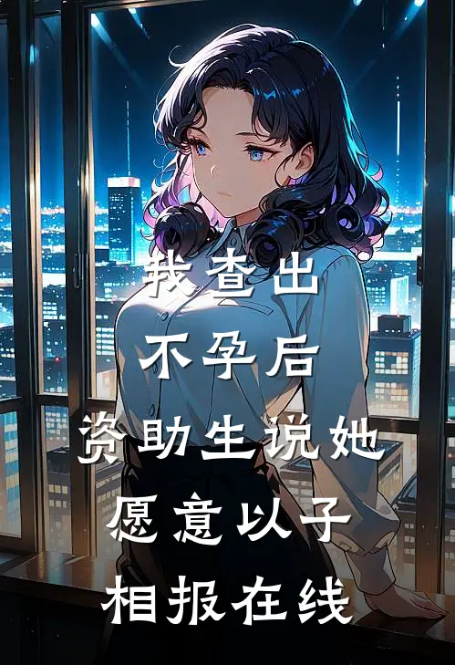 我查出不孕后，资助生说她愿意以子相报在线