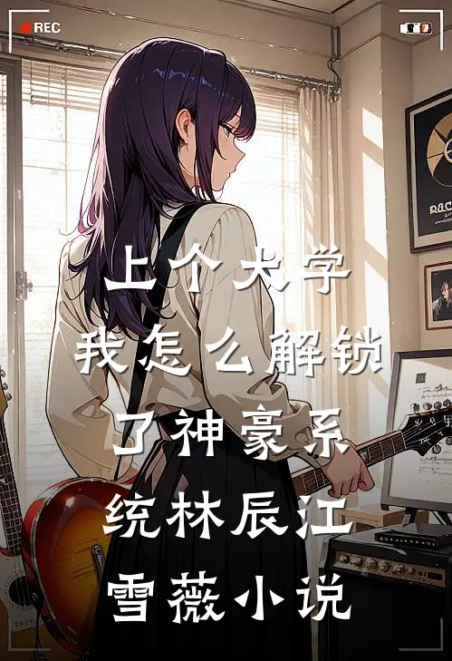 上个大学，我怎么解锁了神豪系统林辰江雪薇小说