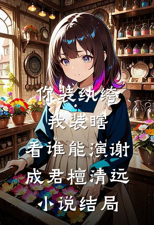 你装纨绔，我装瞎，看谁能演谢成君檀清远小说结局