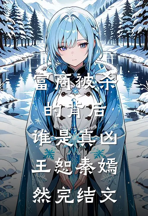 富商被杀的背后，谁是真凶王恕秦嫣然完结文