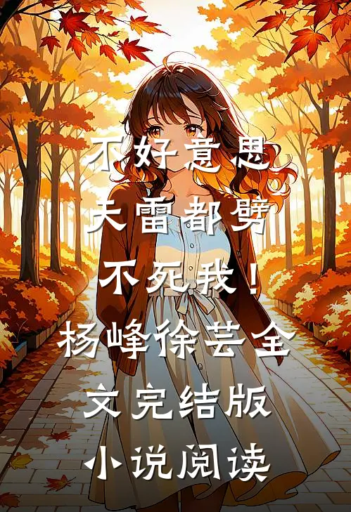 不好意思，天雷都劈不死我！杨峰徐芸全文完结版小说阅读