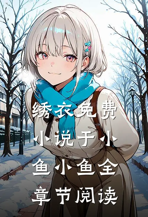 绣衣免费小说于小鱼小鱼全章节阅读