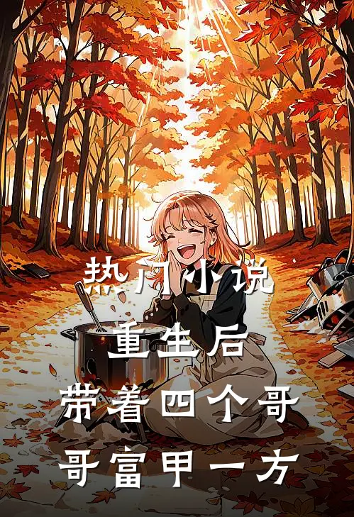 热门小说重生后，带着四个哥哥富甲一方