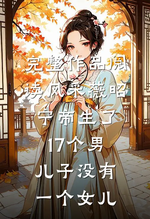 完整作品阅读凤采薇昭宁帝生了17个男儿子没有一个女儿