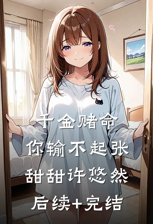 千金赌命，你输不起张甜甜许悠然后续+完结