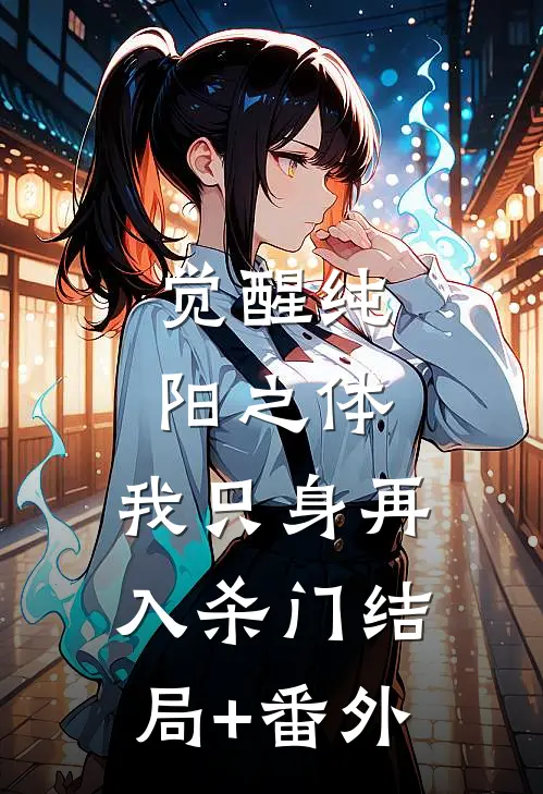 觉醒纯阳之体，我只身再入杀门结局+番外