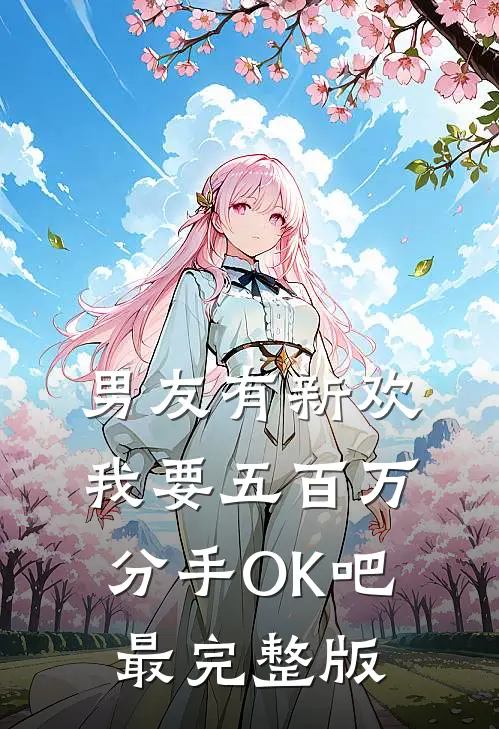 男友有新欢，我要五百万分手OK吧最完整版