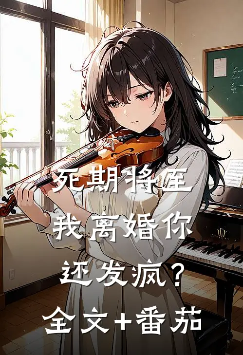 死期将至，我离婚你还发疯？全文+番茄