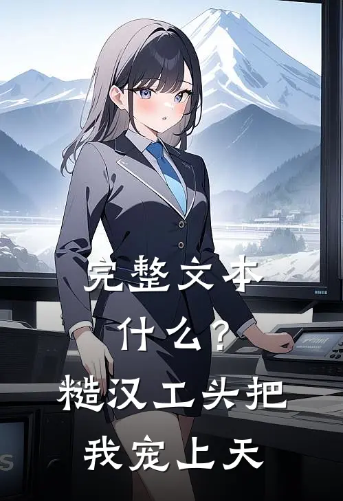 完整文本什么？糙汉工头把我宠上天