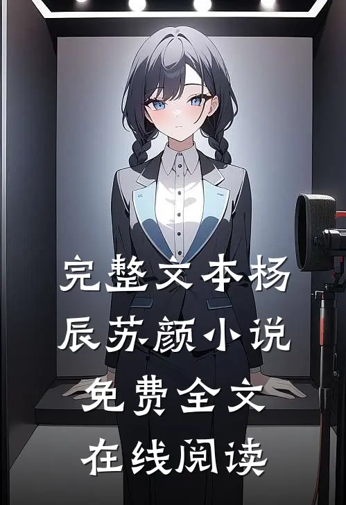 完整文本杨辰苏颜小说免费全文在线阅读