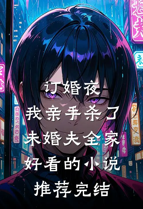 订婚夜，我亲手杀了未婚夫全家好看的小说推荐完结