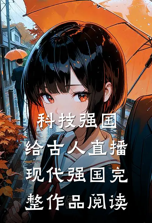 科技强国，给古人直播现代强国完整作品阅读