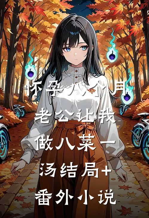 怀孕八个月，老公让我做八菜一汤结局+番外小说